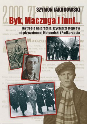 okładka książki pod tytułem Byk Maczuga i inni na tropie najgrozniejszych przestepcow miedzywojennej Malopolski i Podkarpacia.